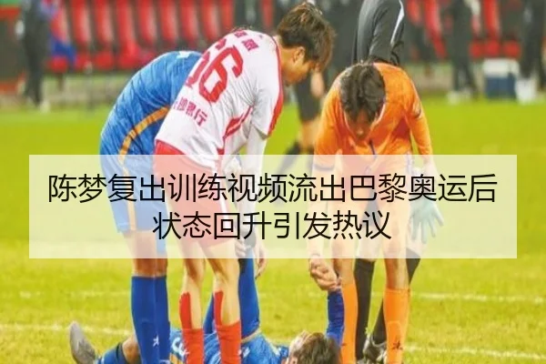 陈梦复出训练视频流出巴黎奥运后状态回升引发热议 | JiangnanSports