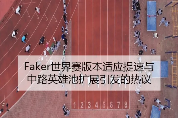 Faker世界赛版本适应提速与中路英雄池扩展引发的热议 | JiangnanSports